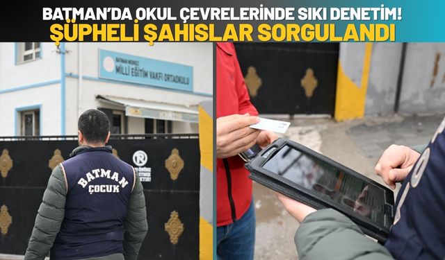 Batman’da Okul Çevrelerinde Sıkı Denetim! Şüpheli Şahıslar Sorgulandı
