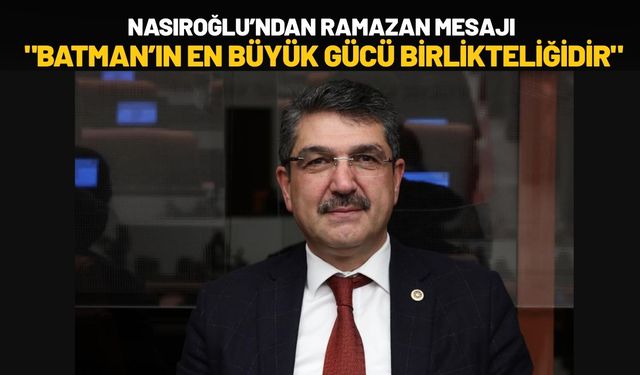 Nasıroğlu’ndan Ramazan Mesajı "Batman’ın En Büyük Gücü Birlikteliğidir"