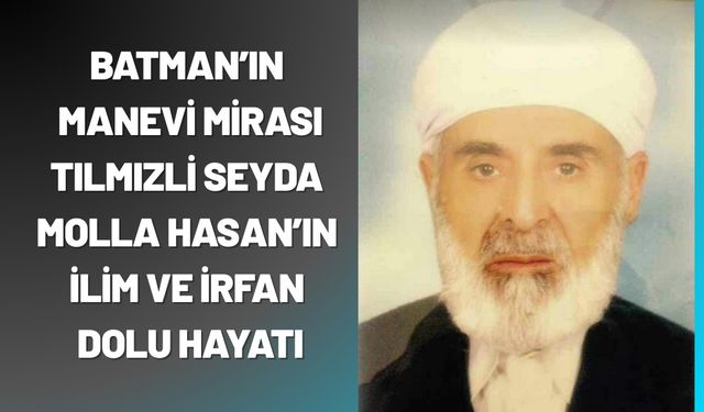 Batman’ın Manevi Mirası: Tılmızli Seyda Molla Hasan’ın İlim ve İrfan Dolu Hayatı
