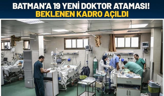 Batman’a 19 Yeni Doktor Ataması! Beklenen Kadro Açıldı