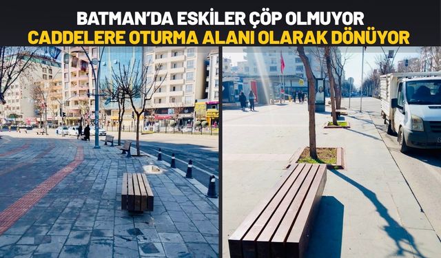 Batman’da Eskiler Çöp Olmuyor, Caddelere Oturma Alanı Olarak Dönüyor