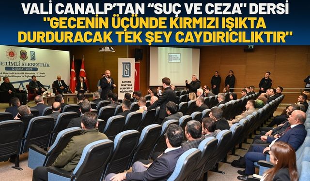 Vali Canalp’tan “Suç ve Ceza" Dersi: "Gecenin Üçünde Kırmızı Işıkta Durduracak Tek Şey Caydırıcılıktır"