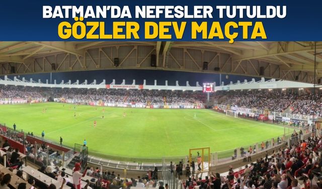 Batman’da Nefesler Tutuldu, Gözler Dev Maçta
