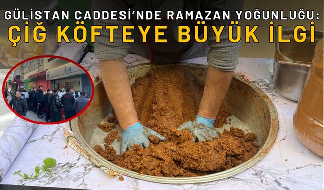 Gülistan Caddesi’nde Ramazan Yoğunluğu: Çiğ Köfteye Büyük İlgi