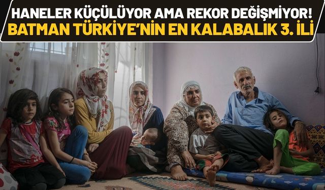 Haneler Küçülüyor Ama Rekor Değişmiyor! Batman Türkiye’nin En Kalabalık 3. İli