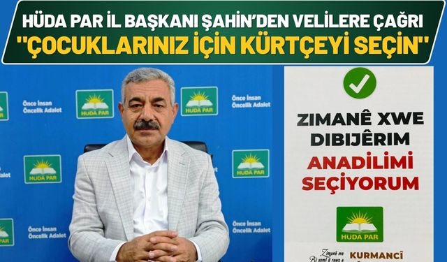 HÜDA PAR İl Başkanı Şahin’den Velilere Çağrı: "Çocuklarınız İçin Kürtçeyi Seçin"