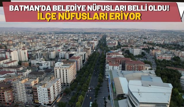 Batman’da Belediye Nüfusları Belli Oldu! İlçe Nüfusları Eriyor