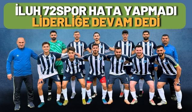 İluh 72Spor Hata Yapmadı Liderliğe Devam Dedi