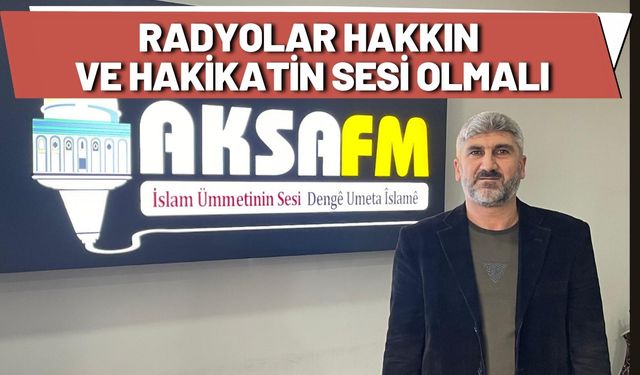 Radyolar Hakkın ve Hakikatin Sesi Olmalı