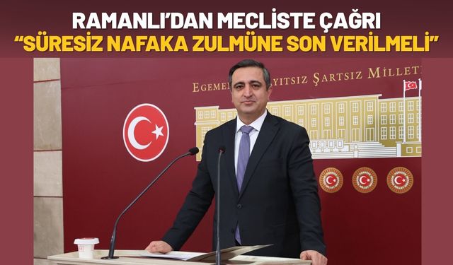 Ramanlı’dan Mecliste Çağrı: Süresiz Nafaka Zulmüne Son Verilmeli