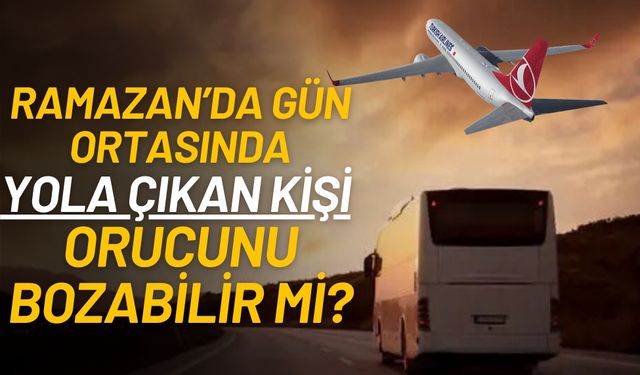 Ramazan’da Gün Ortasında Yola Çıkan Kişi Orucunu Bozabilir mi?