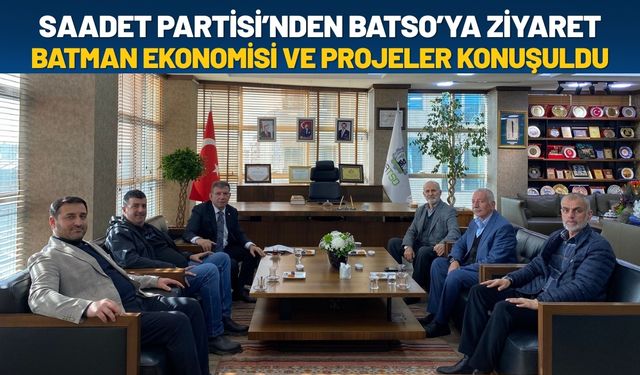 Saadet Partisi’nden BATSO’ya Ziyaret: “Batman Ekonomisi ve Projeler Konuşuldu”