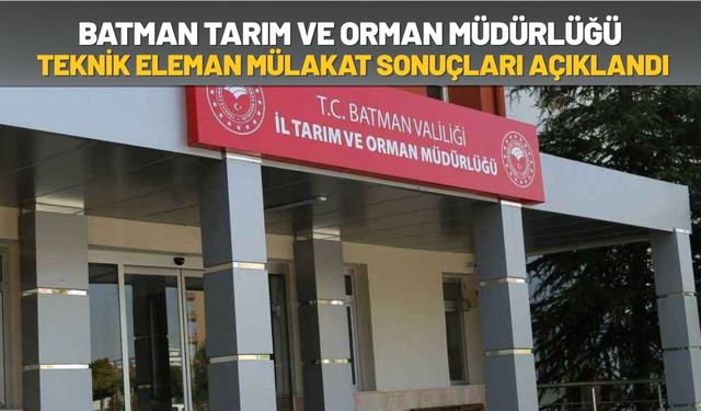 Batman Tarım ve Orman Müdürlüğü Teknik Eleman Mülakat Sonuçları Açıklandı