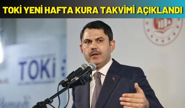 TOKİ Yeni Hafta Kura Takvimi Açıklandı