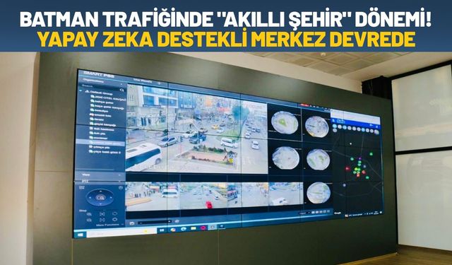 Batman Trafiğinde "Akıllı Şehir" Dönemi! Yapay Zeka Destekli Merkez Devrede