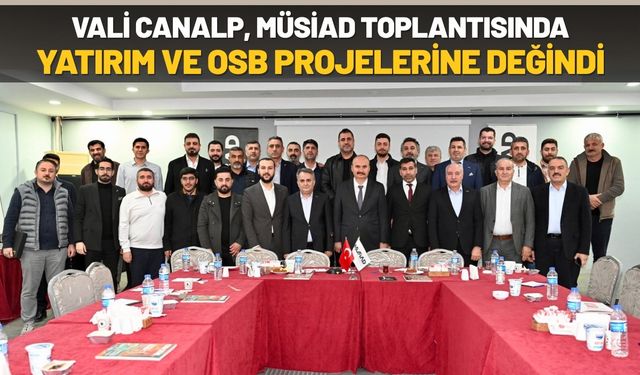 Vali Canalp, MÜSİAD Toplantısında Yatırım ve OSB Projelerine Değindi