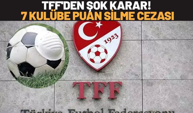 TFF'den Şok Karar! 7 Kulübe Puan Silme Cezası