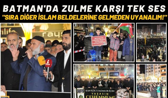 Batman'da Zulme Karşı Tek Ses:"Sıra Diğer İslam Beldelerine Gelmeden Uyanalım!"