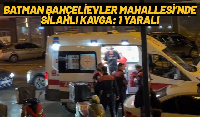 Batman Bahçelievler Mahallesi’nde Silahlı Kavga: 1 Yaralı