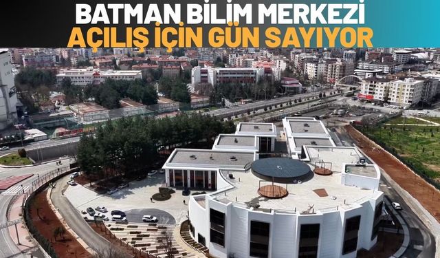 Batman Bilim Merkezi Açılış İçin Gün Sayıyor