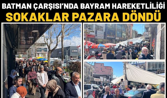 Batman Çarşısı’nda Bayram Hareketliliği: Sokaklar Pazara Döndü
