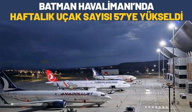 Batman Havalimanı’nda Haftalık Uçak Sayısı 57'ye Yükseldi