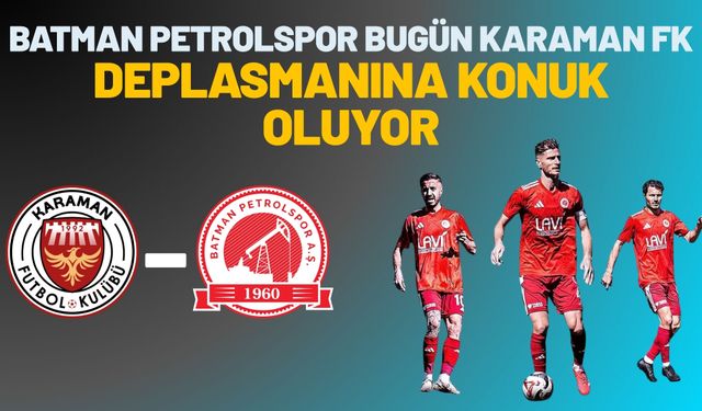 Batman Petrolspor Bugün Karaman FK Deplasmanına Konuk Oluyor
