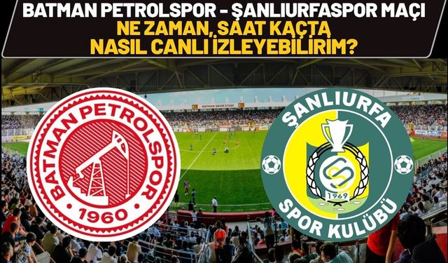 Batman Petrolspor - Şanlıurfaspor Maçı Ne Zaman, Saat Kaçta, Nasıl Canlı İzleyebilirim?