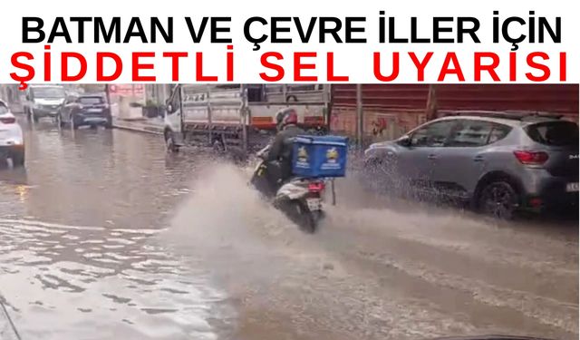 Batman ve Çevre İller İçin Şiddetli Sel Uyarısı