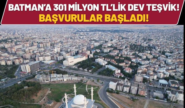 Batman’a 301 Milyon TL’lik Dev Teşvik! Başvurular Başladı!