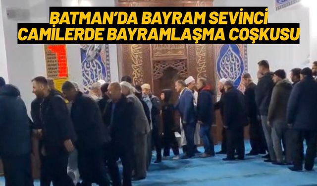 Batman’da Bayram Sevinci: Camilerde Bayramlaşma Coşkusu