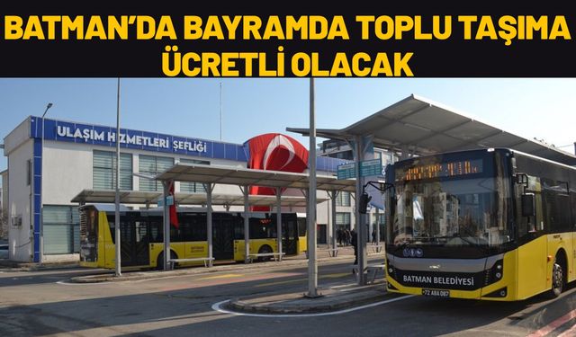 Batman’da Bayramda Toplu Taşıma Ücretli Olacak