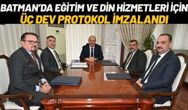 Batman’da Eğitim ve Din Hizmetleri İçin Üç Dev Protokol İmzalandı