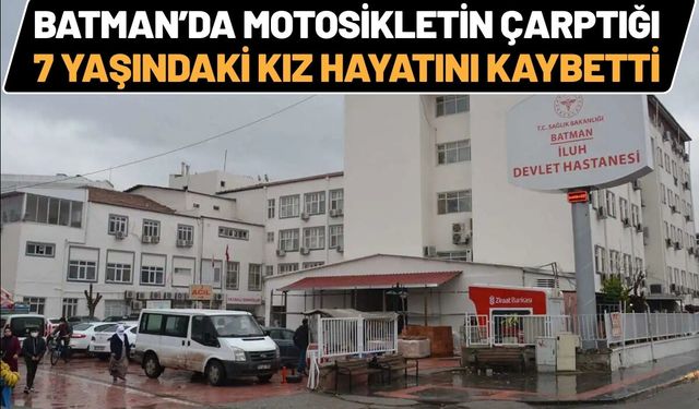 Batman’da Motosikletin Çarptığı 7 Yaşındaki Kız Hayatını Kaybetti
