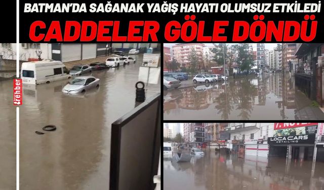 Batman’da sağanak yağış hayatı olumsuz etkiledi: Caddeler göle döndü
