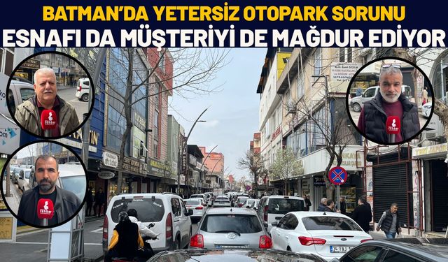 Batman’da Yetersiz Otopark Sorunu Esnafı da Müşteriyi de Mağdur Ediyor