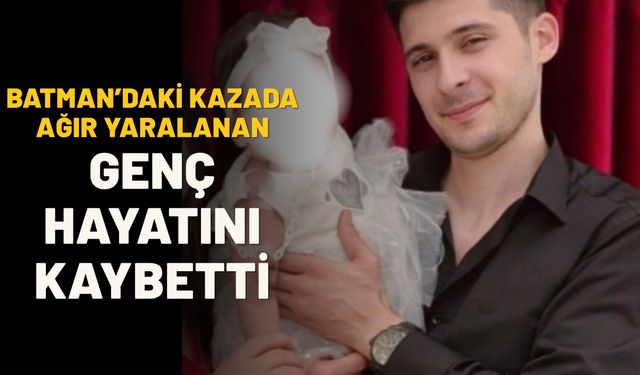 Batman’daki Kazada Ağır Yaralanan Genç Hayatını Kaybetti