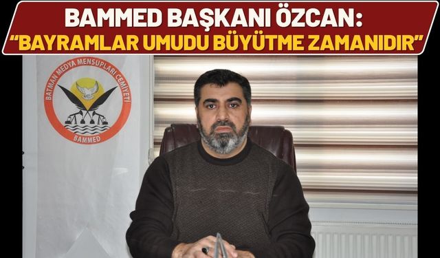 BAMMED Başkanı Özcan: “Bayramlar Umudu Büyütme Zamanıdır”