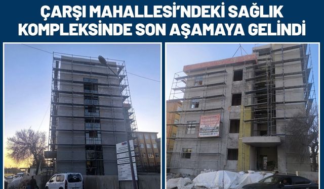 Çarşı Mahallesi’ndeki Sağlık Kompleksinde Son Aşamaya Gelindi