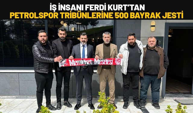 İş İnsanı Ferdi Kurt’tan Petrolspor Tribünlerine 500 Bayrak Jesti
