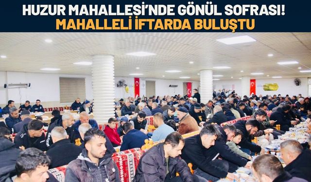 Huzur Mahallesi’nde Gönül Sofrası! Mahalleli İftarda Buluştu