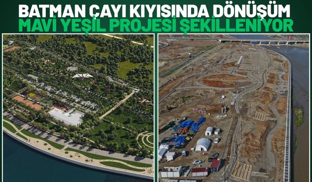 Batman Çayı Kıyısında Dönüşüm: Mavi Yeşil Projesi Şekilleniyor