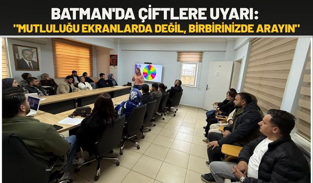 Batman'da Çiftlere Uyarı: "Mutluluğu Ekranlarda Değil, Birbirinizde Arayın"