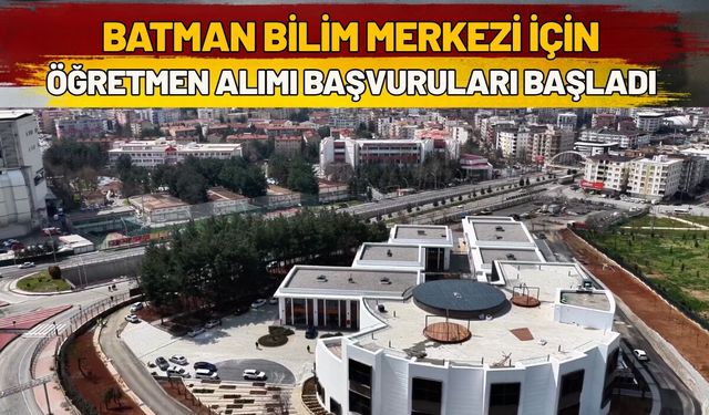 Batman Bilim Merkezi İçin Öğretmen Alımı Başvuruları Başladı