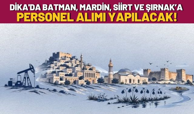 DİKA'da Batman, Mardin, Siirt ve Şırnak’a Personel Alımı Yapılacak!