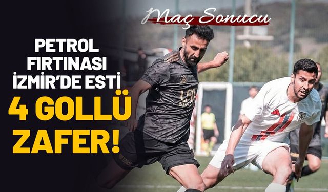 Petrol Fırtınası İzmir’de Esti: 4 Gollü Zafer!