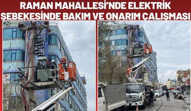 Raman Mahallesi’nde Elektrik Şebekesinde Bakım ve Onarım Çalışması