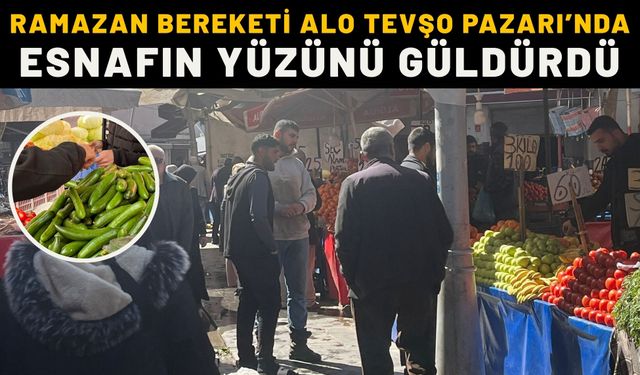 Ramazan Bereketi Alo Tevşo Pazarı’nda Esnafın Yüzünü Güldürdü