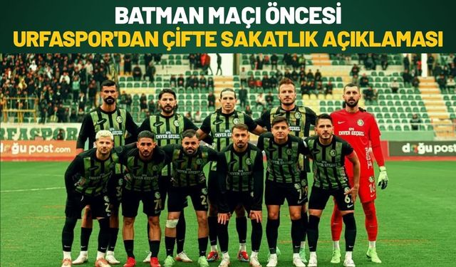 Batman Maçı Öncesi Şanlıurfaspor'dan Çifte Sakatlık Açıklaması