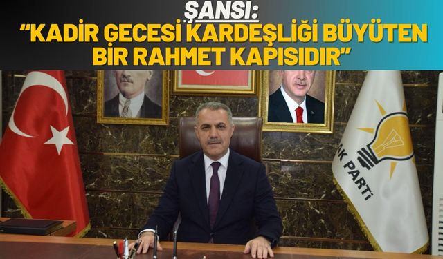 Şansi: “Kadir Gecesi Kardeşliği Büyüten Bir Rahmet Kapısıdır”